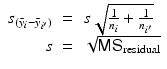 
$$\displaystyle\begin{array}{rcl} s_{(\bar{y}_{i}-\bar{y}_{i'})} &=& s\sqrt{{ 1 \over n_{i}} +{ 1 \over n_{i'}}} {}\\ s &=& \sqrt{\mathsf{MS } _{\mathrm{residual }}} {}\\ \end{array}$$
