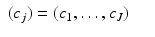 
$$\displaystyle\begin{array}{rcl} (c_{j}) = (c_{1},\ldots,c_{J})& &{}\end{array}$$
