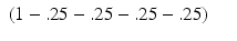 
$$\displaystyle\begin{array}{rcl} (1 -.25 -.25 -.25 -.25)& & {}\\ \end{array}$$
