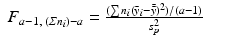 
$$\displaystyle\begin{array}{rcl} F_{a-1,\;(\varSigma n_{i})-a} = \frac{(\sum n_{i}(\bar{y}_{i} -\bar{\bar{ y}})^{2})/(a - 1)} {s_{p}^{2}} & &{}\end{array}$$
