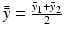 
$$\bar{\bar{y}} = \frac{\bar{y}_{1} +\bar{ y}_{2}} {2}$$
