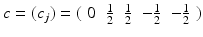 
$$c = (c_{j}) = (\begin{array}{rrrrr} 0 &\frac{1} {2} & \frac{1} {2} & -\frac{1} {2} & -\frac{1} {2} \end{array} )$$
