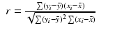 
$$\displaystyle\begin{array}{rcl} r = \frac{\sum (y_{i} -\bar{ y})(x_{i} -\bar{ x})} {\sqrt{\sum (y_{i } -\bar{ y})^{2 } \sum (x_{i } -\bar{ x})}}& &{}\end{array}$$
