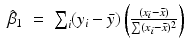 
$$\displaystyle\begin{array}{rcl} \hat{\beta }_{1}& =& \sum _{i}(y_{i} -\bar{ y})\left ( \frac{(x_{i} -\bar{ x})} {\sum (x_{i} -\bar{ x})^{2}}\right ){}\end{array}$$
