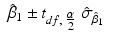 
$$\displaystyle\begin{array}{rcl} \hat{\beta }_{1} \pm t_{df,\mbox{ $ \frac{\alpha }{ 2} $}}\;\hat{\sigma }_{\hat{\beta }_{1}}& & {}\\ \end{array}$$
