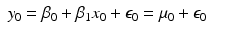 
$$\displaystyle\begin{array}{rcl} y_{0} =\beta _{0} +\beta _{1}x_{0} +\epsilon _{0} =\mu _{0} +\epsilon _{0}& & {}\\ \end{array}$$
