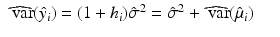 
$$\displaystyle\begin{array}{rcl} \widehat{\mathop{\mbox{ var}}}(\hat{y}_{i}) = (1 + h_{i})\hat{\sigma }^{2} =\hat{\sigma } ^{2} +\widehat{\mathop{ \mbox{ var}}}(\hat{\mu }_{ i})& & {}\\ \end{array}$$
