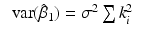 
$$\displaystyle\begin{array}{rcl} \mathop{\mbox{ var}}(\hat{\beta }_{1}) =\sigma ^{2}\sum k_{ i}^{2}& &{}\end{array}$$
