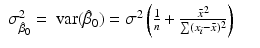 
$$\displaystyle\begin{array}{rcl} \sigma _{\hat{\beta }_{0}}^{2} =\mathop{ \mbox{ var}}(\hat{\beta }_{ 0}) =\sigma ^{2}\left ( \frac{1} {n} + \frac{\bar{x}^{2}} {\sum (x_{i} -\bar{ x})^{2}}\right )& & {}\\ \end{array}$$
