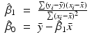 
$$\displaystyle\begin{array}{rcl} \hat{\beta }_{1}& =& \frac{\sum (y_{i} -\bar{ y})(x_{i} -\bar{ x})} {\sum (x_{i} -\bar{ x})^{2}} \\ \hat{\beta }_{0}& =& \bar{y} -\hat{\beta }_{1}\bar{x} {}\end{array}$$
