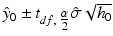 
$$\hat{y}_{0} \pm t_{df,\mbox{ $ \frac{\alpha }{ 2} $}}\hat{\sigma }\sqrt{h_{0}}$$
