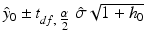 
$$\hat{y}_{0} \pm t_{df,\mbox{ $ \frac{\alpha }{ 2} $}}\;\hat{\sigma }\sqrt{1 + h_{0}}$$
