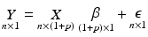 
$$\displaystyle{ \mathop{Y }_{n\times 1} =\mathop{ X}_{n\times (1+p)}\mathop{ \beta } _{(1+p)\times 1} +\mathop{ \epsilon }_{n\times 1} }$$
