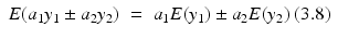 
$$\displaystyle\begin{array}{rcl} E(a_{1}y_{1} \pm a_{2}y_{2})& =& a_{1}E(y_{1}) \pm a_{2}E(y_{2}) \mbox{ (3.8)} {}\\ \end{array}$$
