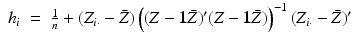 
$$\displaystyle\begin{array}{rcl} h_{i}& =& \frac{1} {n} + (Z_{i\cdot }-\bar{ Z})\left ((Z -\mathbf{1}\bar{Z})'(Z -\mathbf{1}\bar{Z})\right )^{-1}(Z_{ i\cdot }-\bar{ Z})'{}\end{array}$$
