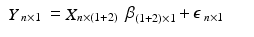 
$$\displaystyle\begin{array}{rcl} \mathop{Y }_{\phantom{(}n\times 1\phantom{)}} =\mathop{ X}_{n\times (1+2)}\;\mathop{ \beta } _{(1+2)\times 1} +\mathop{ \epsilon }_{\phantom{(}n\times 1\phantom{)}}& &{}\end{array}$$
