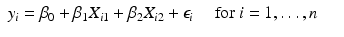 
$$\displaystyle\begin{array}{rcl} y_{i} =\beta _{0} +\beta _{1}X_{i1} +\beta _{2}X_{i2} +\epsilon _{i}\quad \mbox{ for }i = 1,\ldots,n& &{}\end{array}$$
