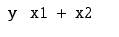 
$$\displaystyle\begin{array}{rcl} \mathtt{y}\ ~\ \mathtt{x1}\ +\ \mathtt{x2}& &{}\end{array}$$
