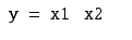 
$$\displaystyle\begin{array}{rcl} \mathtt{y}\ =\ \mathtt{x1}\ \ \ \mathtt{x2} & &{}\end{array}$$
