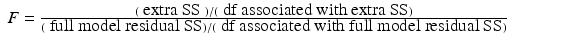 
$$\displaystyle\begin{array}{rcl} F = \frac{(\mbox{ extra SS })/(\mbox{ df associated with extra SS})} {(\mbox{ full model residual SS})/(\mbox{ df associated with full model residual SS})}\qquad & &{}\end{array}$$
