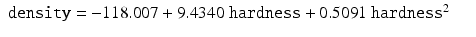 
$$\displaystyle\begin{array}{rcl} \mathtt{density} = -118.007 + 9.4340\ \mathtt{hardness} + 0.5091\ \mathtt{hardness}^{2}& & {}\\ \end{array}$$
