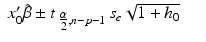 
$$\displaystyle\begin{array}{rcl} x_{0}'\hat{\beta } \pm t_{\mbox{ $ \frac{\alpha }{ 2} $},n-p-1}\,s_{e}\sqrt{1 + h_{0}}& &{}\end{array}$$
