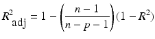 
$$\displaystyle{ R_{\mbox{ adj}}^{2} = 1 -\left ( \frac{n - 1} {n - p - 1}\right )(1 - R^{2}) }$$
