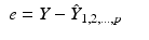 
$$\displaystyle\begin{array}{rcl} e = Y -\hat{ Y }_{1,2,\ldots,p}& &{}\end{array}$$
