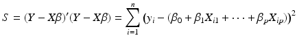 
$$\displaystyle{S = (Y - X\beta )'(Y - X\beta ) =\sum _{ i=1}^{n}{\bigl (y_{ i} - (\beta _{0} +\beta _{1}X_{i1} + \cdots +\beta _{p}X_{ip})\bigr )}^{2}}$$
