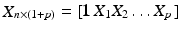 
$$\mathop{X}_{n\times (1+p)} = [\mathbf{1\,}X_{1}X_{2}\ldots X_{p}\,]$$
