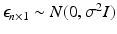 
$$\mathop{\epsilon }_{n\times 1} \sim N(0,\sigma ^{2}I)$$
