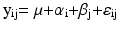 
$${{\rm{y}}_{{\rm{ij}}}}{\rm{ = \mu + }}{{\rm{\alpha }}_{\rm{i}}}{\rm{ + }}{{\rm{\beta }}_{\rm{j}}}{\rm{ + }}{{\rm{\varepsilon }}_{{\rm{ij}}}}$$
