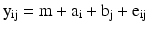 
$${{\rm{y}}_{{\rm{ij}}}} = {\rm{m}} + {{\rm{a}}_{\rm{i}}} + {{\rm{b}}_{\rm{j}}} + {{\rm{e}}_{{\rm{ij}}}}$$
