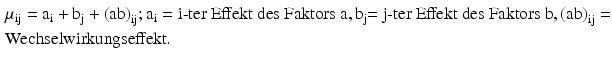
$$ \begin{aligned}& {{\mu }_{\text{ij}}}={{\text{a}}_{\text{i}}}+{{\text{b}}_{\text{j}}}+{{(\text{ab})}_{\text{ij}}};{{\text{a}}_{\text{i}}}=\text{i-ter Effekt des Faktors a},{{\text{b}}_{\text{j}}}\text{= j-ter Effekt des Faktors b},{{\text{(ab)}}_{\text{ij}}}= \\& \text{Wechselwirkungseffekt}. \end{aligned} $$
