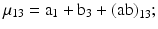 
$$ {{\mu }_{\text{13}}}={{\text{a}}_{\text{1}}}+{{\text{b}}_{\text{3}}}+{{(\text{ab})}_{\text{13}}}; $$
