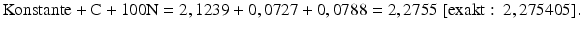 
$$ \text{Konstante}+\text{C}+\text{1}00\text{N}=\text{2},\text{1239}+0,0\text{727}+0,0\text{788}=\text{2},\text{2755 }[\text{exakt}:\text{ 2},\text{2754}0\text{5} ]. $$
