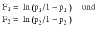 
$$\begin{aligned} & {{\text{F}}_{\text{1}}}=\text{ ln}\left( {{{\text{p}}_{\text{1}}}}/{\text{1}-{{\text{p}}_{\text{1}}}}\; \right)\quad \text{und} \\ & {{\text{F}}_{\text{2}}}=\text{ ln}\left( {{{\text{p}}_{\text{2}}}}/{\text{1}-{{\text{p}}_{\text{2}}}}\; \right) \end{aligned}$$
