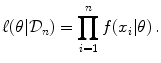 
$$\displaystyle{ \ell(\theta \vert \mathcal{D}_{n}) =\prod _{ i=1}^{n}f(x_{ i}\vert \theta )\,. }$$
