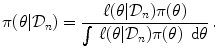 
$$\displaystyle{ \pi (\theta \vert \mathcal{D}_{n}) = \frac{\ell(\theta \vert \mathcal{D}_{n})\pi (\theta )} {\int \,\ell(\theta \vert \mathcal{D}_{n})\pi (\theta )\,\mbox{ d}\theta }\,. }$$
