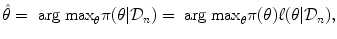 
$$\displaystyle{ \hat{\theta } = \mbox{ arg max}_{\theta }\pi (\theta \vert \mathcal{D}_{n}) = \mbox{ arg max}_{\theta }\pi (\theta )\ell(\theta \vert \mathcal{D}_{n}), }$$
