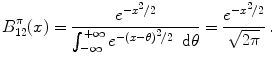 
$$\displaystyle{B_{12}^{\pi }(x) = \dfrac{{e}^{-{x}^{2}/2 }} {\int _{-\infty }^{+\infty }{e}^{-{(x-\theta )}^{2}/2}\,\mbox{ d}\theta } = \dfrac{{e}^{-{x}^{2}/2 }} {\sqrt{2\pi }} \,.}$$
