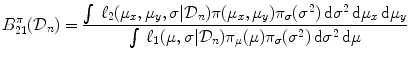 
$$\displaystyle{B_{21}^{\pi }(\mathcal{D}_{ n}) = \frac{\int \,\ell_{2}(\mu _{x},\mu _{y},\sigma \vert \mathcal{D}_{n})\pi (\mu _{x},\mu _{y})\pi _{\sigma }({\sigma }^{2})\,\mathrm{d}{\sigma }^{2}\,\mathrm{d}\mu _{x}\,\mathrm{d}\mu _{y}} {\int \,\ell_{1}(\mu,\sigma \vert \mathcal{D}_{n})\pi _{\mu }(\mu )\pi _{\sigma }({\sigma }^{2})\,\mathrm{d}{\sigma }^{2}\,\mathrm{d}\mu } }$$
