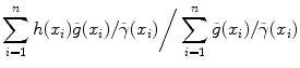 
$$\displaystyle{\sum _{i=1}^{n}h(x_{ i})\tilde{g}(x_{i})/\tilde{\gamma }(x_{i})\bigg/\sum _{i=1}^{n}\tilde{g}(x_{ i})/\tilde{\gamma }(x_{i})}$$
