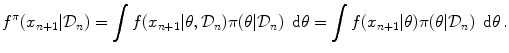 
$$\displaystyle{{f}^{\pi }(x_{ n+1}\vert \mathcal{D}_{n}) =\int f(x_{n+1}\vert \theta,\mathcal{D}_{n})\pi (\theta \vert \mathcal{D}_{n})\,\mbox{ d}\theta =\int f(x_{n+1}\vert \theta )\pi (\theta \vert \mathcal{D}_{n})\,\mbox{ d}\theta \,.}$$
