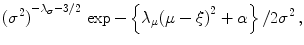 
$$\displaystyle{{({\sigma }^{2})}^{-\lambda _{\sigma }-3/2}\,\exp -\left \{\lambda _{ \mu }{(\mu - \xi )}^{2} + \alpha \right \}/2{\sigma }^{2}\,,}$$
