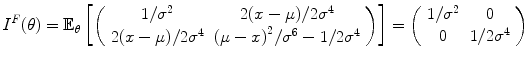 
$$\displaystyle{{I}^{F}(\theta ) = \mathbb{E}_{ \theta }\left [\left (\begin{array}{cc} 1/{\sigma }^{2} & 2(x - \mu )/2{\sigma }^{4} \\ 2(x - \mu )/2{\sigma }^{4} & {(\mu - x)}^{2}/{\sigma }^{6} - 1/2{\sigma }^{4}\\ \end{array} \right )\right ] = \left (\begin{array}{cc} 1/{\sigma }^{2} & 0 \\ 0 &1/2{\sigma }^{4}\\ \end{array} \right )}$$
