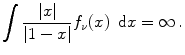 
$$\displaystyle{\int \frac{\vert x\vert } {\vert 1 - x\vert }f_{\nu }(x)\,\mbox{ d}x = \infty \,.}$$
