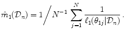 
$$\displaystyle{\hat{m}_{1}(\mathcal{D}_{n}) = 1\bigg/{N}^{-1}\,\sum _{ j=1}^{N} \dfrac{1} {\ell_{1}(\theta _{1j}\vert \mathcal{D}_{n})}\,.}$$
