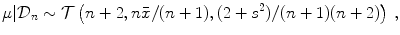 
$$\displaystyle{\mu \vert \mathcal{D}_{n} \sim \mathcal{T}\left (n + 2,n\bar{x}/(n + 1),(2 + {s}^{2})/(n + 1)(n + 2)\right )\,,}$$
