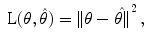 
$$\displaystyle{\mbox{ L}(\theta,\hat{\theta }) =\| \theta -\hat{ {\theta }\|}^{2}\,,}$$
